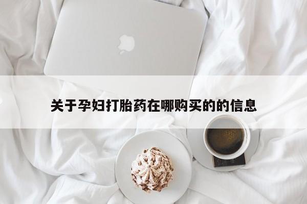 宁武哪里有私人打胎药买关于孕妇打胎药在哪购买的的信息