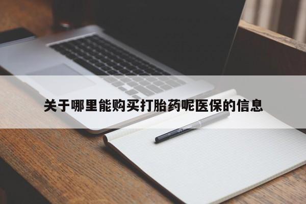 宁武哪里有私人打胎药买关于哪里能购买打胎药呢医保的信息